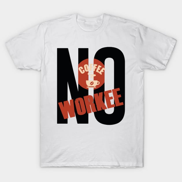 No coffee No workee T-Shirt by Xagta